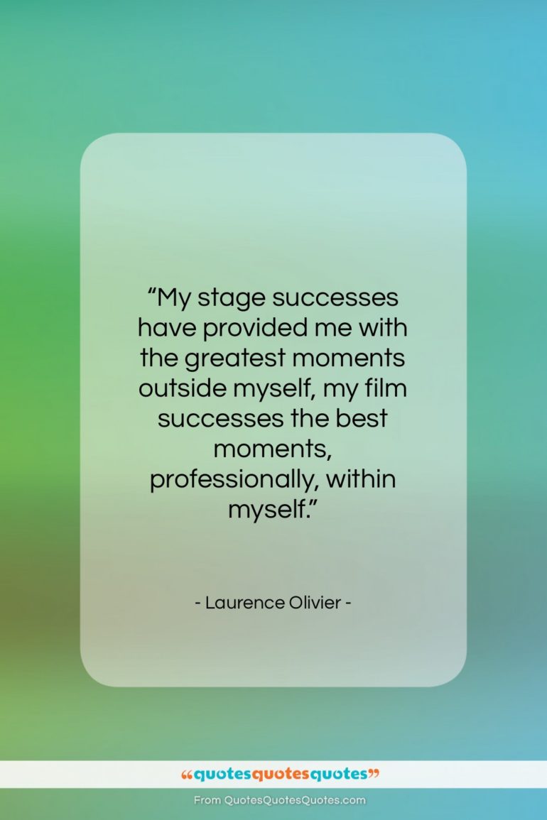 Laurence Olivier quote: “My stage successes have provided me with…”- at QuotesQuotesQuotes.com