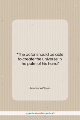 Laurence Olivier quote: “The actor should be able to create…”- at QuotesQuotesQuotes.com