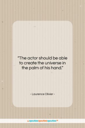 Laurence Olivier quote: “The actor should be able to create…”- at QuotesQuotesQuotes.com
