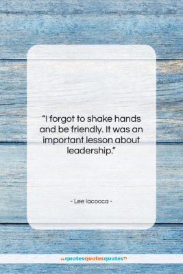Lee Iacocca quote: “I forgot to shake hands and be…”- at QuotesQuotesQuotes.com