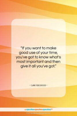 Lee Iacocca quote: “If you want to make good use…”- at QuotesQuotesQuotes.com