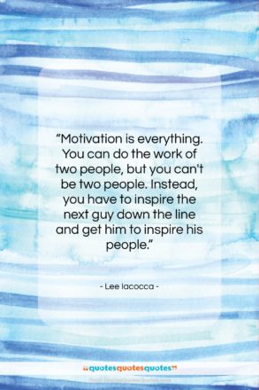 Lee Iacocca quote: “Motivation is everything. You can do the…”- at QuotesQuotesQuotes.com