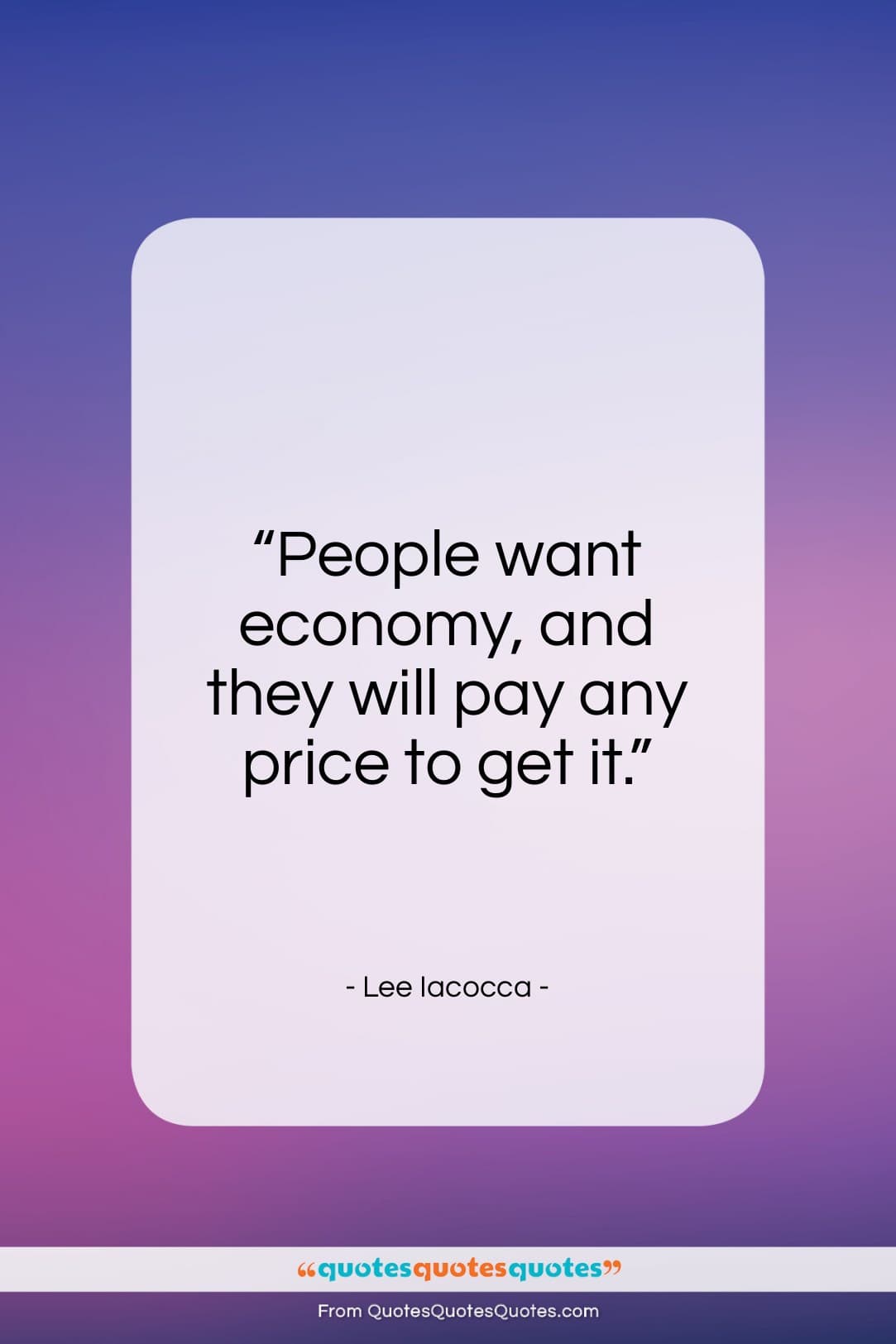 Lee Iacocca quote: “People want economy and they will pay…”- at QuotesQuotesQuotes.com