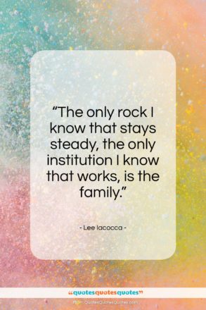 Lee Iacocca quote: “The only rock I know that stays…”- at QuotesQuotesQuotes.com