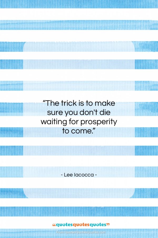 Lee Iacocca quote: “The trick is to make sure you…”- at QuotesQuotesQuotes.com