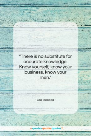 Lee Iacocca quote: “There is no substitute for accurate knowledge….”- at QuotesQuotesQuotes.com
