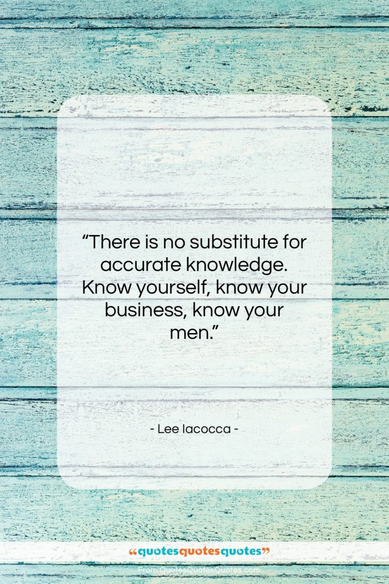 Lee Iacocca quote: “There is no substitute for accurate knowledge….”- at QuotesQuotesQuotes.com