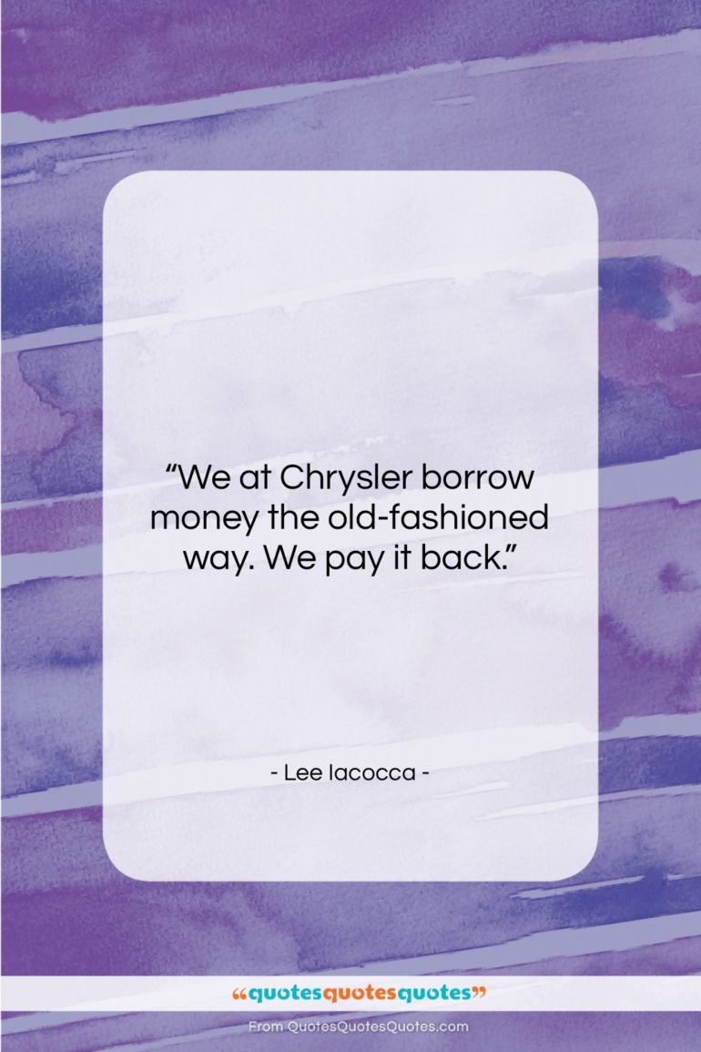 Lee Iacocca quote: “We at Chrysler borrow money the old-fashioned…”- at QuotesQuotesQuotes.com