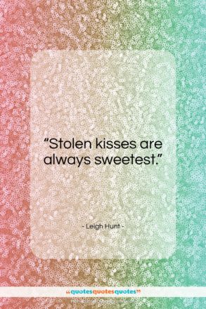 Leigh Hunt quote: “Stolen kisses are always sweetest…”- at QuotesQuotesQuotes.com