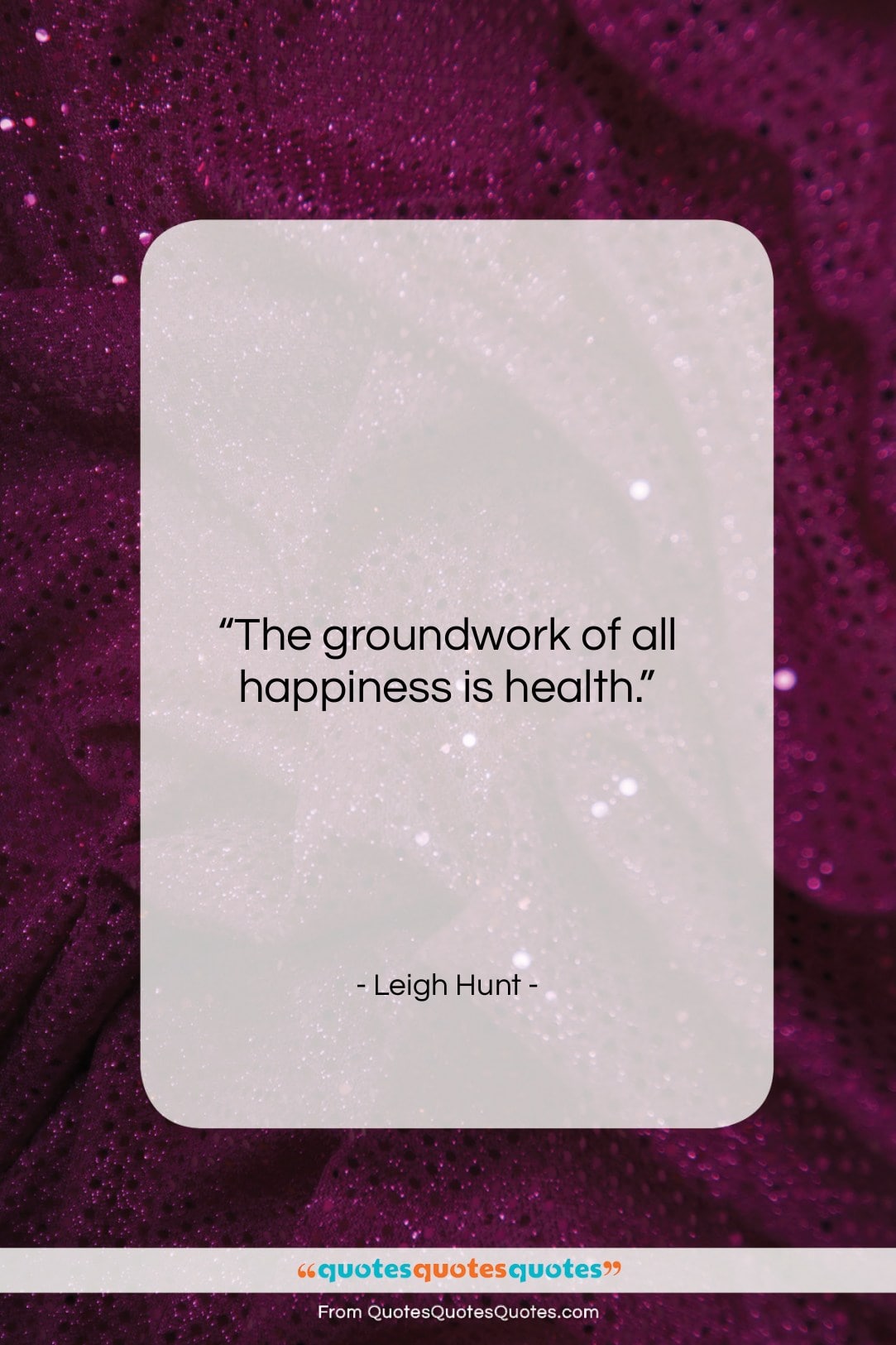 Leigh Hunt quote: “The groundwork of all happiness is health….”- at QuotesQuotesQuotes.com
