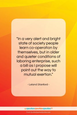 Leland Stanford quote: “In a very alert and bright state…”- at QuotesQuotesQuotes.com