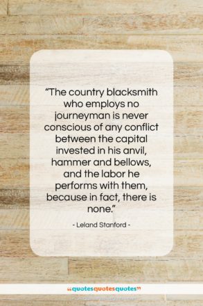 Leland Stanford quote: “The country blacksmith who employs no journeyman…”- at QuotesQuotesQuotes.com
