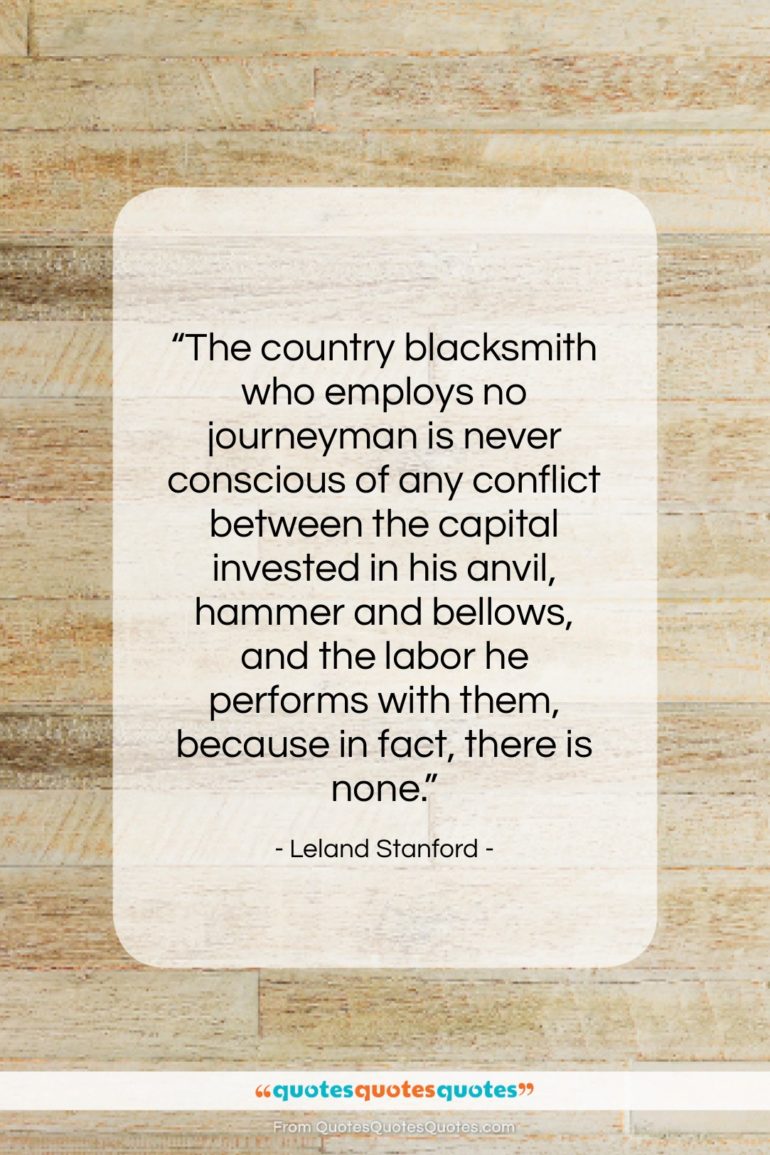 Leland Stanford quote: “The country blacksmith who employs no journeyman…”- at QuotesQuotesQuotes.com