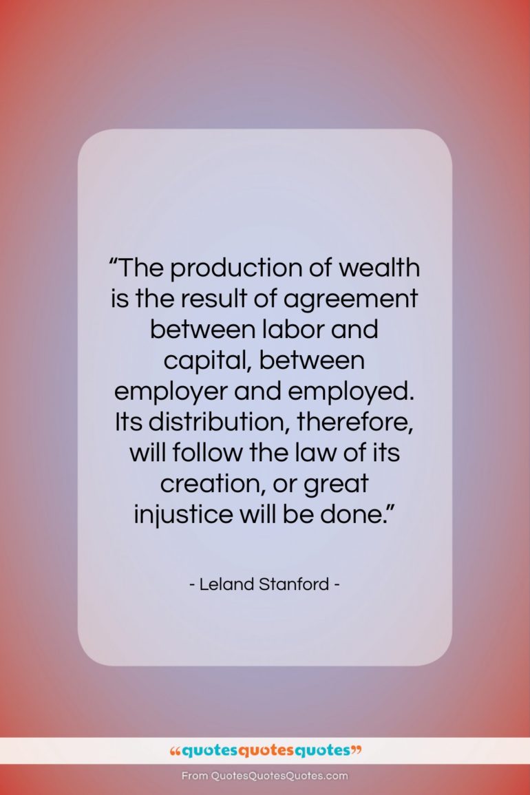 Leland Stanford quote: “The production of wealth is the result…”- at QuotesQuotesQuotes.com