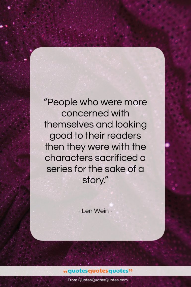 Len Wein quote: “People who were more concerned with themselves…”- at QuotesQuotesQuotes.com