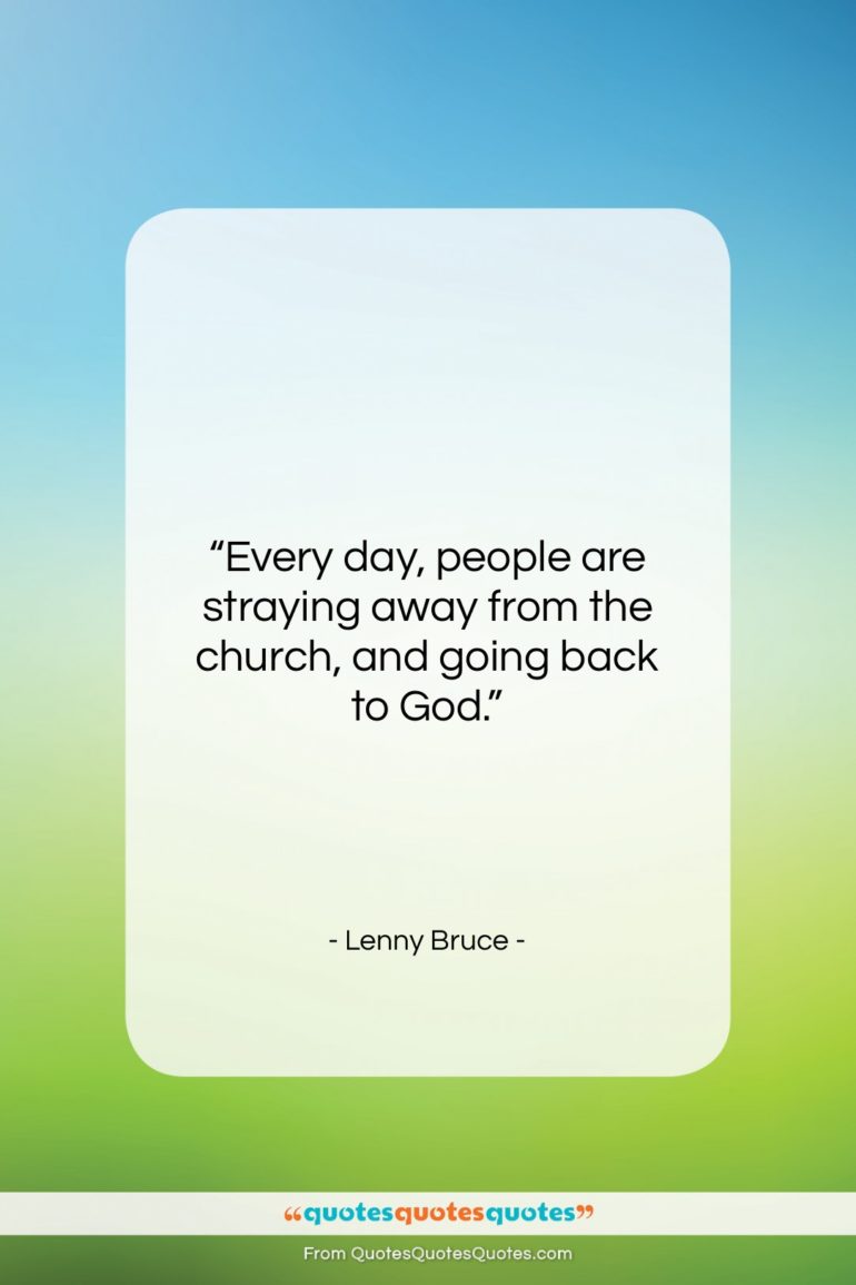 Lenny Bruce quote: “Every day people are straying away from…”- at QuotesQuotesQuotes.com