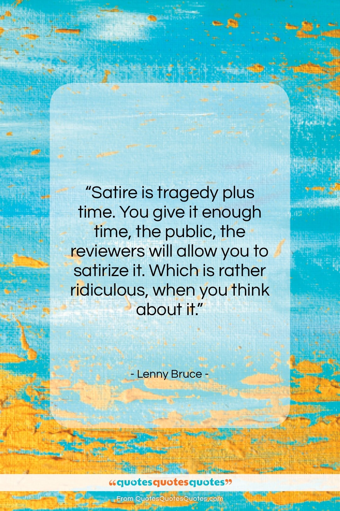 Lenny Bruce quote: “Satire is tragedy plus time. You give…”- at QuotesQuotesQuotes.com
