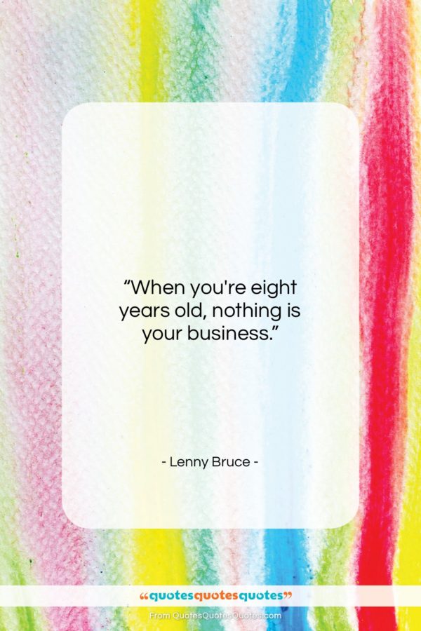 Lenny Bruce quote: “When you’re eight years old…”- at QuotesQuotesQuotes.com