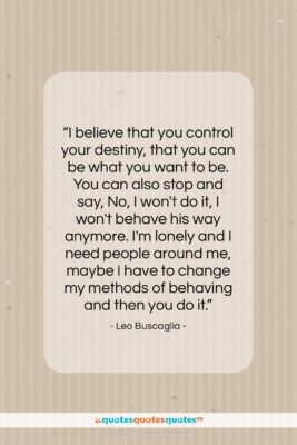 Leo Buscaglia quote: “I believe that you control your destiny,…”- at QuotesQuotesQuotes.com