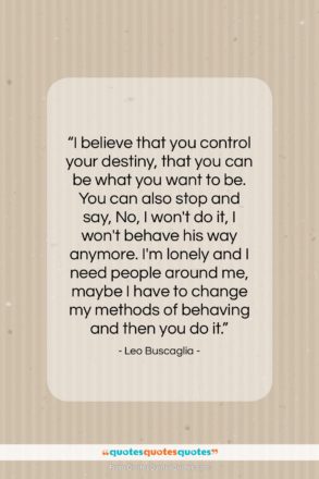 Leo Buscaglia quote: “I believe that you control your destiny,…”- at QuotesQuotesQuotes.com