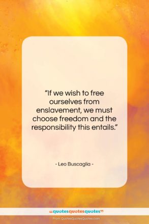Leo Buscaglia quote: “If we wish to free ourselves from…”- at QuotesQuotesQuotes.com