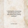 Leo Buscaglia quote: “Life lived for tomorrow will always be…”- at QuotesQuotesQuotes.com