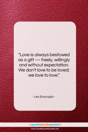 Leo Buscaglia quote: “Love is always bestowed as a gift…”- at QuotesQuotesQuotes.com
