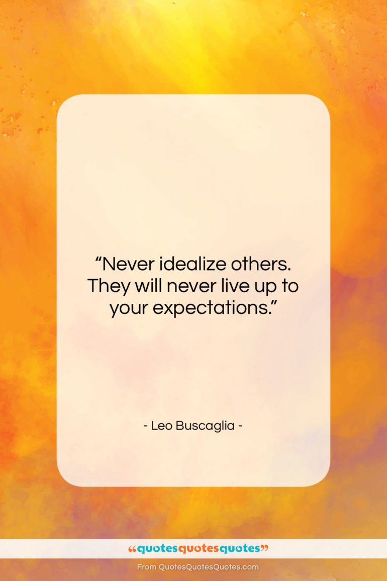 Leo Buscaglia quote: “Never idealize others. They will never live…”- at QuotesQuotesQuotes.com