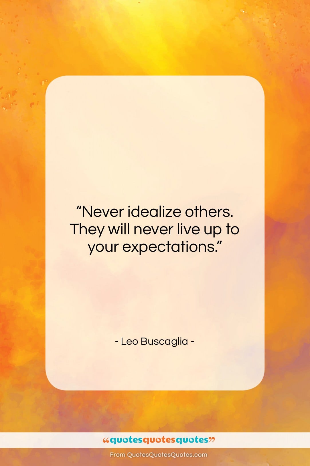 Leo Buscaglia quote: “Never idealize others. They will never live…”- at QuotesQuotesQuotes.com