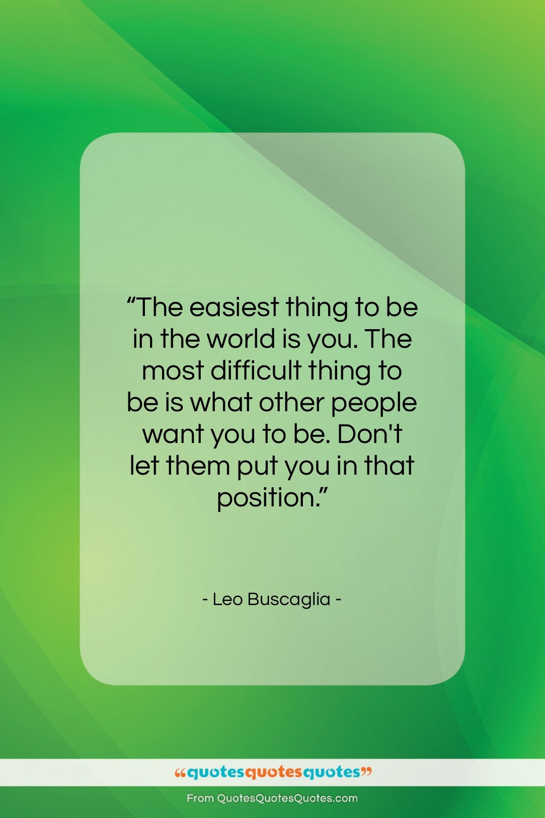 Leo Buscaglia quote: “The easiest thing to be in the…”- at QuotesQuotesQuotes.com
