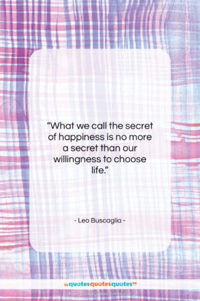 Leo Buscaglia quote: “What we call the secret of happiness…”- at QuotesQuotesQuotes.com