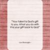 Leo Buscaglia quote: “Your talent is God’s gift to you….”- at QuotesQuotesQuotes.com