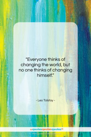 Leo Tolstoy quote: “Everyone thinks of changing the world, but…”- at QuotesQuotesQuotes.com