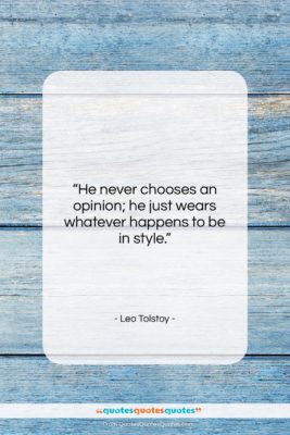Leo Tolstoy quote: “He never chooses an opinion; he just…”- at QuotesQuotesQuotes.com