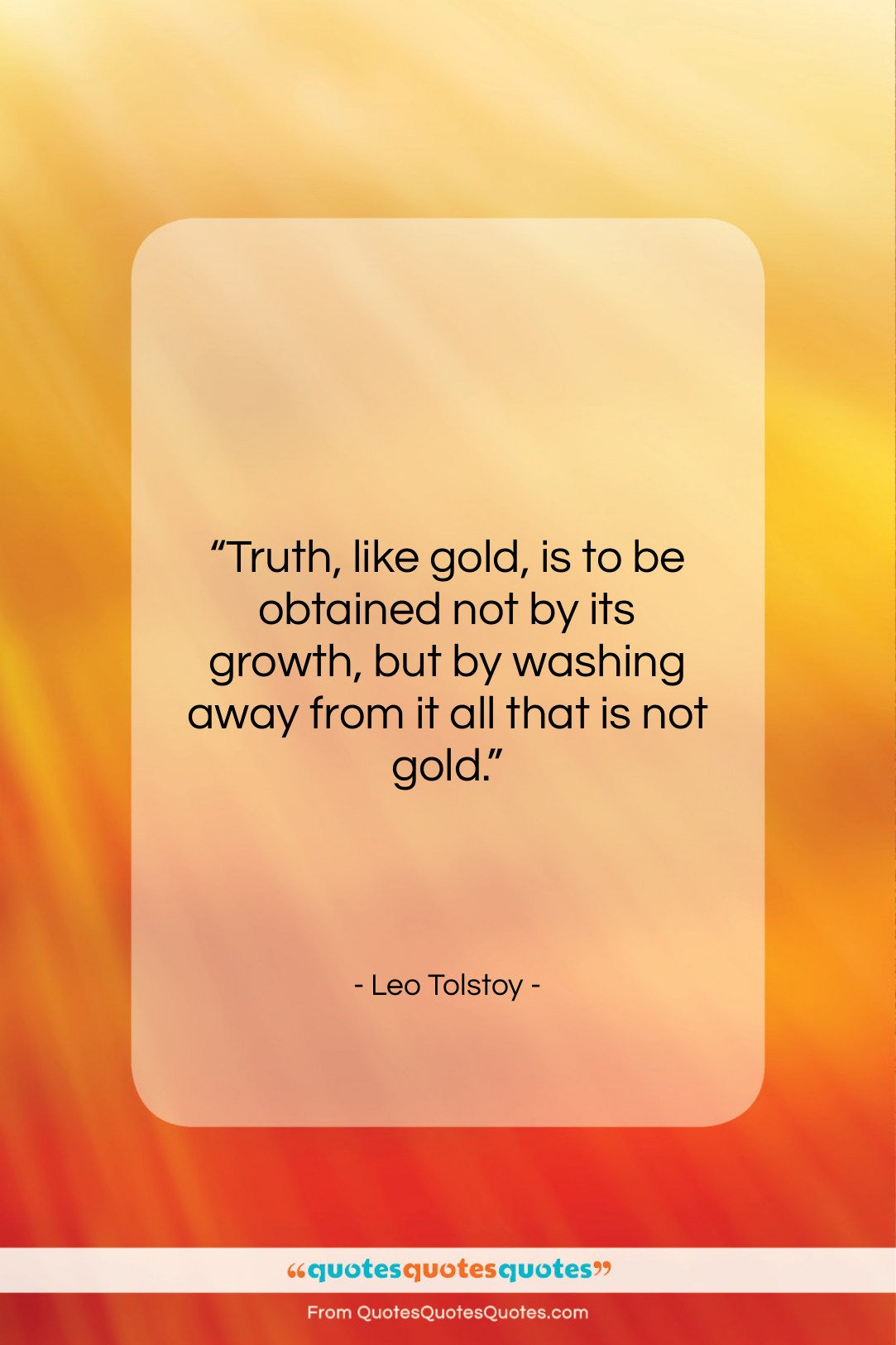 Leo Tolstoy quote: “Truth, like gold, is to be obtained…”- at QuotesQuotesQuotes.com