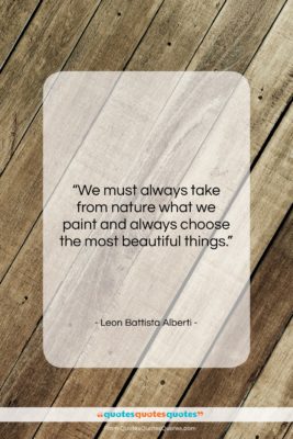 Leon Battista Alberti quote: “We must always take from nature what…”- at QuotesQuotesQuotes.com