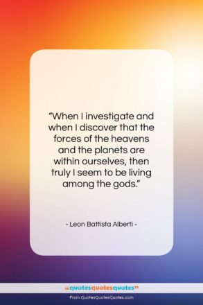 Leon Battista Alberti quote: “When I investigate and when I discover…”- at QuotesQuotesQuotes.com