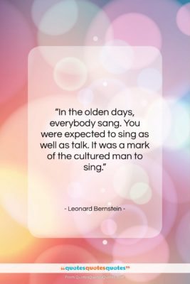 Leonard Bernstein quote: “In the olden days, everybody sang. You…”- at QuotesQuotesQuotes.com