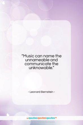 Leonard Bernstein quote: “Music can name the unnameable and communicate…”- at QuotesQuotesQuotes.com