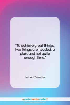 Leonard Bernstein quote: “To achieve great things, two things are…”- at QuotesQuotesQuotes.com