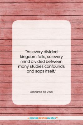 Leonardo da Vinci quote: “As every divided kingdom falls, so every…”- at QuotesQuotesQuotes.com