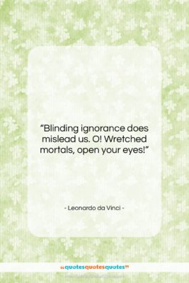 Leonardo da Vinci quote: “Blinding ignorance does mislead us. O! Wretched…”- at QuotesQuotesQuotes.com