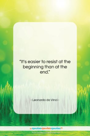Leonardo da Vinci quote: “It’s easier to resist at the beginning…”- at QuotesQuotesQuotes.com