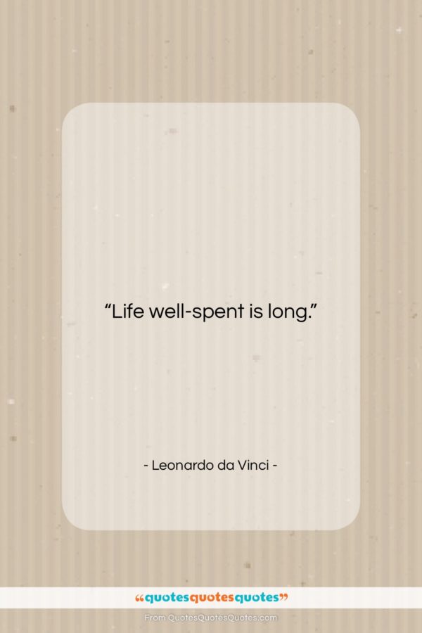 Leonardo da Vinci quote: “Life well-spent is long.”- at QuotesQuotesQuotes.com