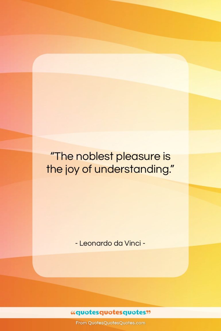 Leonardo da Vinci quote: “The noblest pleasure is the joy of…”- at QuotesQuotesQuotes.com
