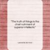 Leonardo da Vinci quote: “The truth of things is the chief…”- at QuotesQuotesQuotes.com