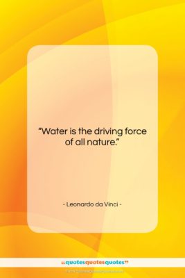 Leonardo da Vinci quote: “Water is the driving force of all…”- at QuotesQuotesQuotes.com