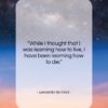Leonardo da Vinci quote: “While I thought that I was learning…”- at QuotesQuotesQuotes.com