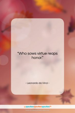 Leonardo da Vinci quote: “Who sows virtue reaps honor….”- at QuotesQuotesQuotes.com