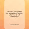 Leonardo da Vinci quote: “You do ill if you praise, but…”- at QuotesQuotesQuotes.com